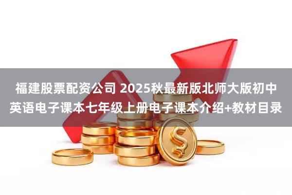 福建股票配资公司 2025秋最新版北师大版初中英语电子课本七年级上册电子课本介绍+教材目录