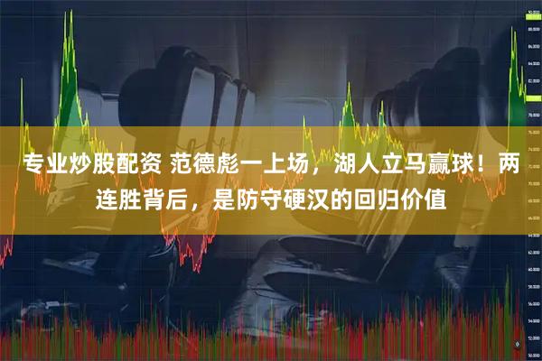 专业炒股配资 范德彪一上场，湖人立马赢球！两连胜背后，是防守硬汉的回归价值