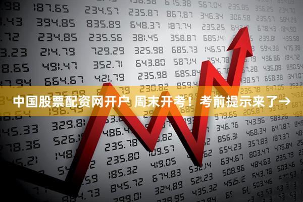 中国股票配资网开户 周末开考！考前提示来了→